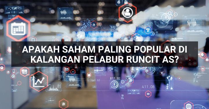 Saham Pilihan Minggu Ini - Apakah Saham Paling Popular Di Kalangan Pelabur Runcit AS?