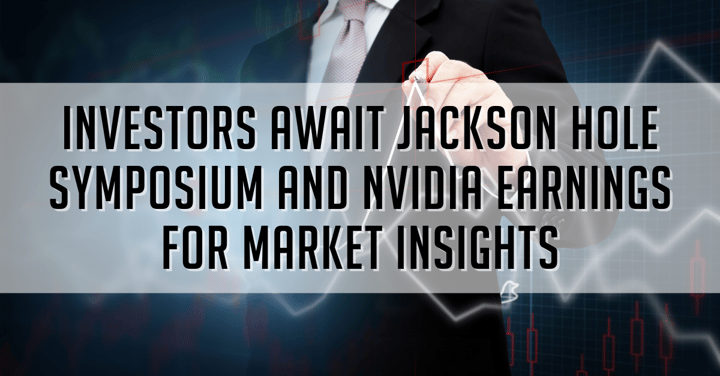 Investors Await Jackson Hole Symposium and Nvidia Earnings for Market Insights